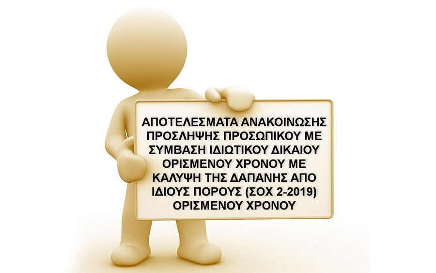 ΑΠΟΤΕΛΕΣΜΑΤΑ ΑΝΑΚΟΙΝΩΣΗΣ ΠΡΟΣΛΗΨΗΣ ΠΡΟΣΩΠΙΚΟΥ ΜΕ ΣΥΜΒΑΣΗ ΙΔΙΩΤΙΚΟΥ ΔΙΚΑΙΟΥ ΟΡΙΣΜΕΝΟΥ ΧΡΟΝΟΥ ΜΕ ΚΑΛΥΨΗ ΤΗΣ ΔΑΠΑΝΗΣ ΑΠΟ ΙΔΙΟΥΣ ΠΟΡΟΥΣ (ΣΟΧ 2-2019) ΟΡΙΣΜΕΝΟΥ ΧΡΟΝΟΥ